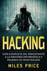 Hacking: Guía Completa Del Principiante a la Piratería Informática y Pruebas De Penetración - Miles Price - 9781983825682