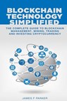 Blockchain Technology Simplified: The Complete Guide to Blockchain Management, Mining, Trading and Investing Cryptocurrency - James F. Parker - 9781984016102