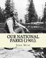 Our National Parks (1901). By: John Muir: John Muir ( April 21, 1838 - December 24, 1914) also known as "John of the Mountains", was a Scottish-Ameri - John Muir - 9781984152121