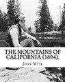 The Mountains of California (1894). By: John Muir: John Muir ( April 21, 1838 - December 24, 1914) also known as "John of the Mountains", was a Scotti - John Muir - 9781984152633