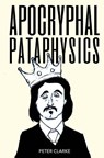 Apocryphal Pataphysics - Peter Clarke - 9781984200563