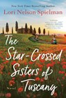 The Star-Crossed Sisters of Tuscany - Lori Nelson Spielman - 9781984803153