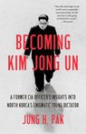Becoming Kim Jong Un - Jung H. Pak - 9781984819734