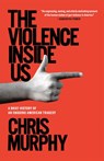 The Violence Inside Us - Chris Murphy - 9781984854582