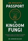 Dr. Fun Guy's Passport to Kingdom Fungi - Gordon Walker ; Eugenia Bone - 9781984861795