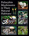 Psilocybin Mushrooms in Their Natural Habitats: A Guide to the History, Identification, and Use of Psychoactive Fungi - Paul Stamets - 9781984863027