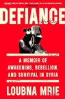 Defiance: A Memoir of Awakening, Rebellion, and Survival in Syria - Loubna Mrie - 9781984880000