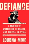 Defiance: A Memoir of Awakening, Rebellion, and Survival in Syria - Loubna Mrie - 9781984880000