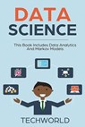 Data Science: 2 Books - Data Analytics For Beginners And Markov Models - Tech World - 9781984963185