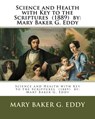 Science and Health with Key to the Scriptures (1889) by: Mary Baker G. Eddy - Mary Baker G. Eddy - 9781985166233