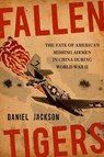 Fallen Tigers: The Fate of America's Missing Airmen in China During World War II - Daniel Jackson - 9781985902312