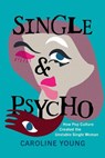 Single and Psycho: How Pop Culture Created the Unstable Single Woman - Caroline Young - 9781985902510