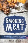 Smoking Meat: Ultimate Smoker Cookbook for Real Pitmasters, Irresistible Recipes for Unique BBQ: Book 2 - Adam Jones - 9781986129916