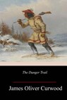 The Danger Trail - James Oliver Curwood - 9781986342605