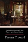 The Hidden Power, and Other Papers upon Mental Science - Thomas Troward - 9781986384063