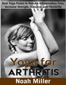 Yoga for Arthritis ***Black and White Edition***: Best Yoga Poses to Reduce Inflammation Pain, Increase Strength, Balance, and Flexibility - Noah Miller - 9781986511704