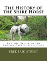The History of the Shire Horse: And the Origin of the English Cart Horse Society - Jackson Chambers - 9781986554077