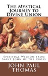 The Mystical Journey to Divine Union: Spiritual Wisdom from Saint John of the Cross - John Paul Thomas - 9781986667999