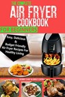 The Complete Air Fryer Cookbook For Beginners: Easy, Delicious And Budget Friendly Air Fryer Recipes For Healthy Living - Emily Cook - 9781986685528