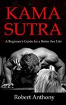Kama Sutra: A Beginner's Guide for a Better Sex Life - Robert Anthony - 9781986894814