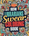 How Librarians Swear Coloring Book: A Funny, Irreverent, Clean Swear Word Librarian Coloring Book Gift Idea - Coloring Crew - 9781986929240