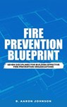 Fire Prevention Blueprint: Seven Disciplines for Building Effective Fire Prevention Organizations - B. Aaron Johnson - 9781987426557