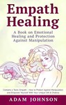 Empath Healing: A Book on Emotional Healing and Protection Against Manipulation (Contains 2 Texts: Empath - How to Protect Against Man - Adam Johnson - 9781987700619