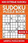 Sudoku Puzzle Book 5: 400 Extreme (Very Hard) Sudoku - Mindful Puzzle Books - 9781987782936