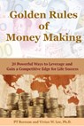 Golden Rules of Money Making: 20 Powerful Ways to Leverage and Gain a Competitive Edge for Life Success - PT Barnum ; Vivian W Lee - 9781988249032