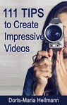 111 Tips to Create Impressive Videos - Doris-Maria Heilmann - 9781988664231