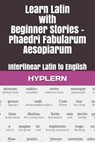Learn Latin with Beginner Stories - Phaedri Fabularum Aesopiarum: Interlinear Latin to English - Andrés Carvajal - 9781988830575