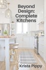 Beyond Design: Complete Kitchens - Krista Pippy - 9781988925424