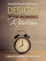 Design Your Morning Routine: Jump-Start Your Writing Success - Christopher di Armani - 9781988938073