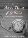 I Don’t Have Time to Write and Other Lies Writers Tell Themselves - Christopher di Armani - 9781988938127