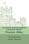Change Management Lessons From Downton Abbey - Jeanne Martinson ; Laurelie Martinson - 9781989078013