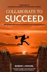 Collaborate to Succeed - Robert J. Moore - 9781989373408
