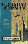 Harvesting Moonshine and Other Stories - M. L. D. Curelas - 9781989407882