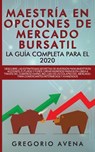 Maestria en Opciones de Mercado Bursatil - La guia completa para el 2020 - Gregorio Avena - 9781989626788