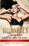The Billionaire's Daughter A Woman That Couldn't Stop Herself - Roy Randall - 9781989629505