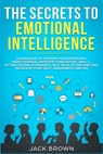 The Secrets to Emotional Intelligence - Jack Brown - 9781989629536