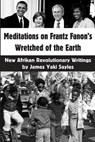 Meditations on Frantz Fanon's Wretched of the Earth: New Afrikan Revolutionary Writings - James Yaki Sayles - 9781989701010
