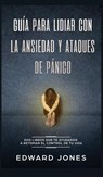 Guia para lidiar con la ansiedad y ataques de panico - Ed Jones - 9781989779491
