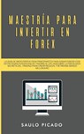Maestria para Invertir en Forex - Saulo Picado - 9781989779712