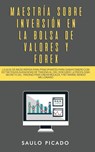 Maestria sobre inversion en la bolsa de valores y forex - Saulo Picado - 9781989779729