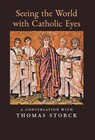 Seeing the World with Catholic Eyes - Thomas Storck - 9781989905630