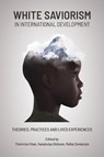 White Saviorism in International Development - Themrise Khan ; Kanakulya Dickson ; Maika Sondarjee - 9781990263187