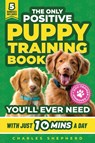 The Only Positive Puppy Training Book You'll Ever Need - Charles Shepherd - 9781990404702