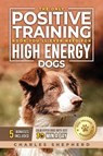 The Only Positive Training Book You'll Ever Need for High-Energy Dogs - Charles Shepherd - 9781990404849