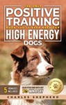 The Only Positive Training Book You'll Ever Need for High-Energy Dogs - Charles Shepherd - 9781990404856