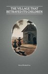 The Village That Betrayed Its Children - Karen Lee - 9781990496714